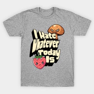 I Hate Whatever Today Is T-Shirt